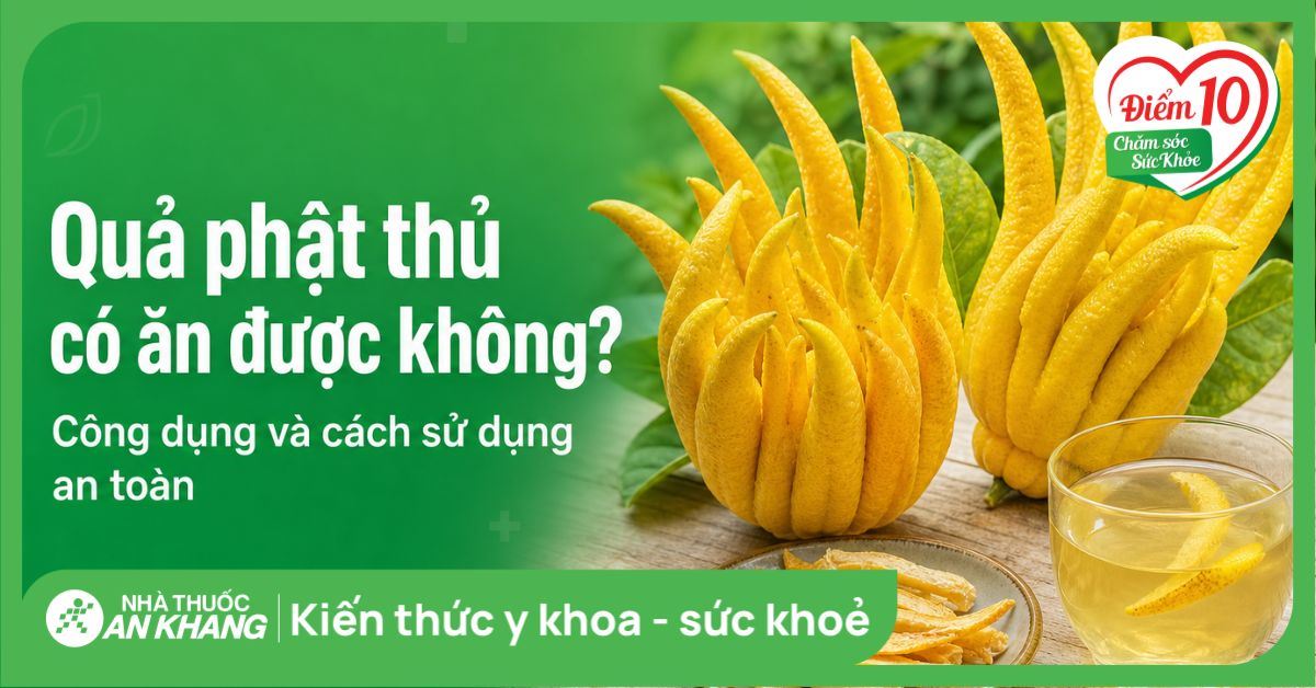 Quả phật thủ có ăn được không? Công dụng và cách sử dụng an toàn
