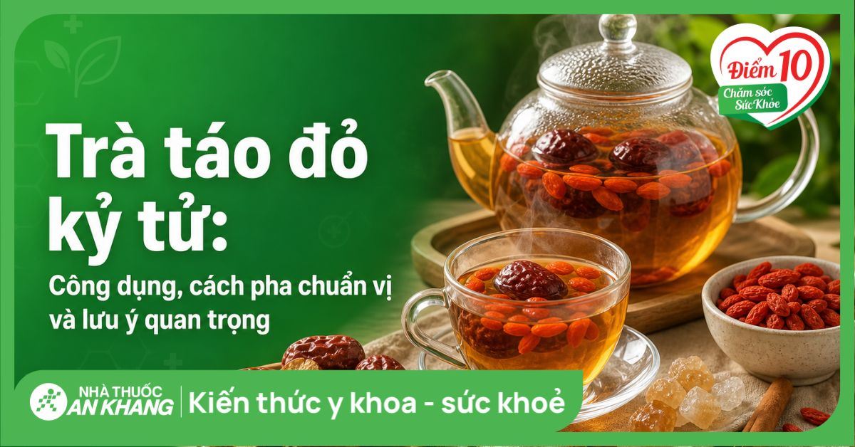 Trà táo đỏ kỷ tử: Công dụng, cách pha chuẩn vị và lưu ý quan trọng