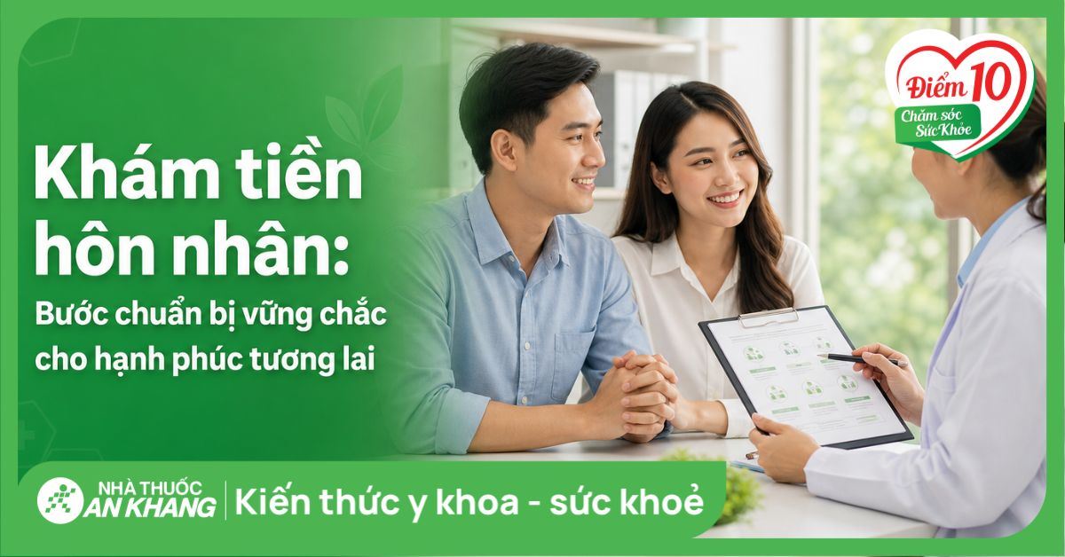 Khám sức khỏe tiền hôn nhân: Chủ động chuẩn bị cho tương lai gia đình