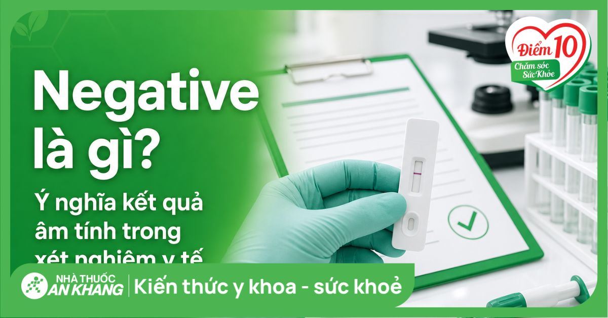 Negative là gì? Ý nghĩa kết quả âm tính trong xét nghiệm y tế