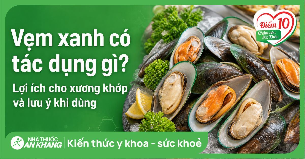 Vẹm xanh có tác dụng gì? Lợi ích cho xương khớp và lưu ý khi dùng
