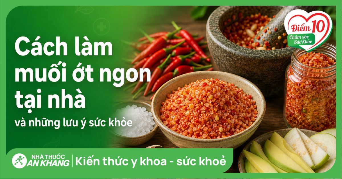 Cách làm muối ớt ngon tại nhà và những lưu ý sức khỏe