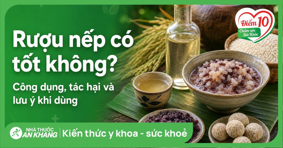 Rượu nếp có tốt không? Công dụng, tác hại và lưu ý khi dùng