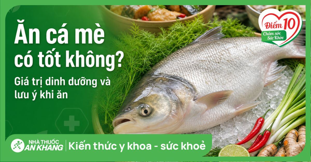 Ăn cá mè có tốt không? Giá trị dinh dưỡng và lưu ý khi ăn