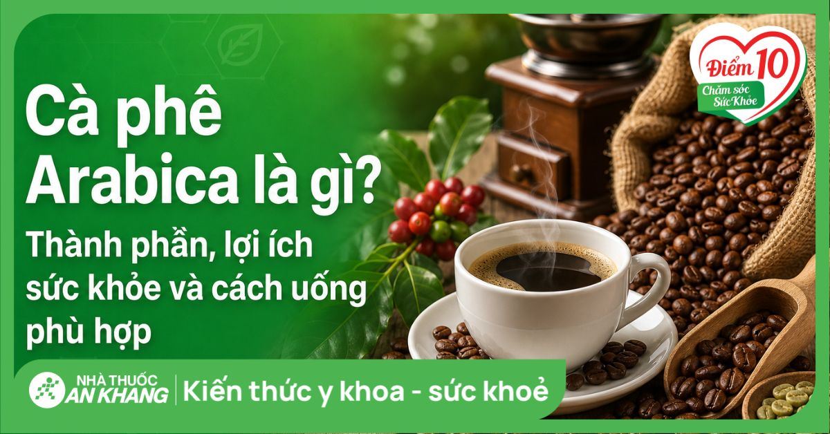 Cà phê Arabica là gì? Thành phần, lợi ích sức khỏe và cách uống phù hợp