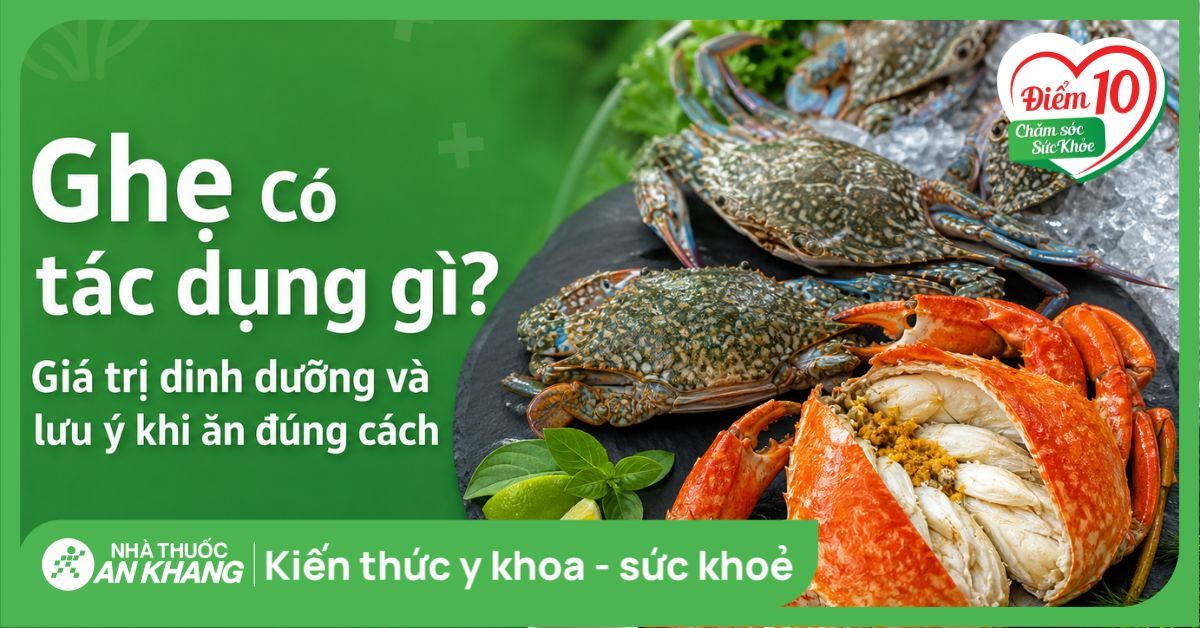 Ghẹ có tác dụng gì? Giá trị dinh dưỡng và lưu ý khi ăn đúng cách