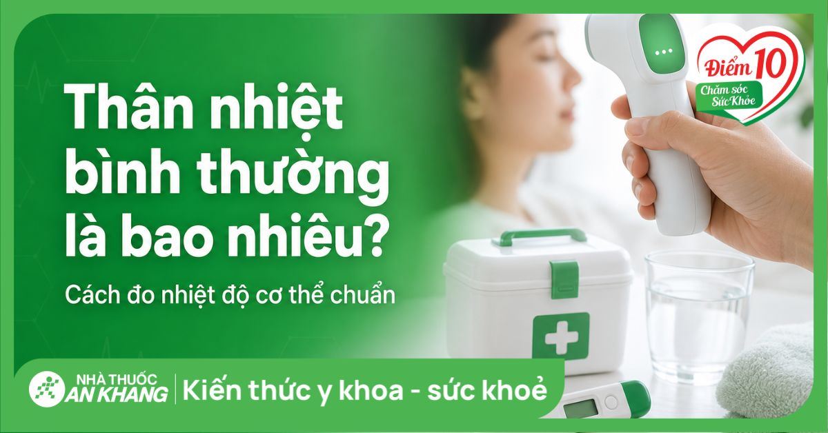 Thân nhiệt bình thường là bao nhiêu độ? Cách đo nhiệt độ cơ thể chuẩn