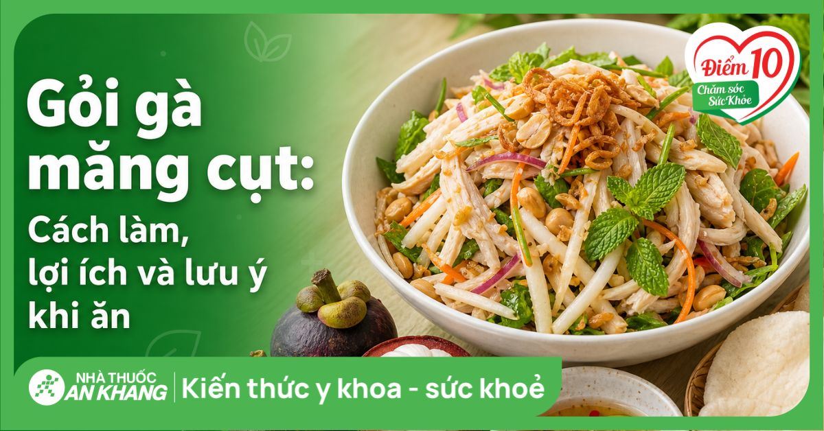Gỏi gà măng cụt: Cách làm, lợi ích và lưu ý khi ăn