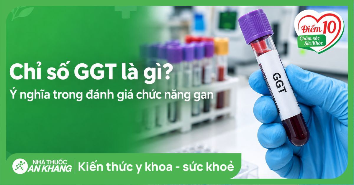 Chỉ số GGT là gì? Ý nghĩa trong đánh giá chức năng gan