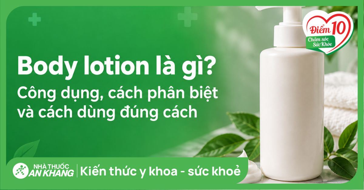 Body lotion là gì? Công dụng, cách phân biệt và cách dùng đúng cách
