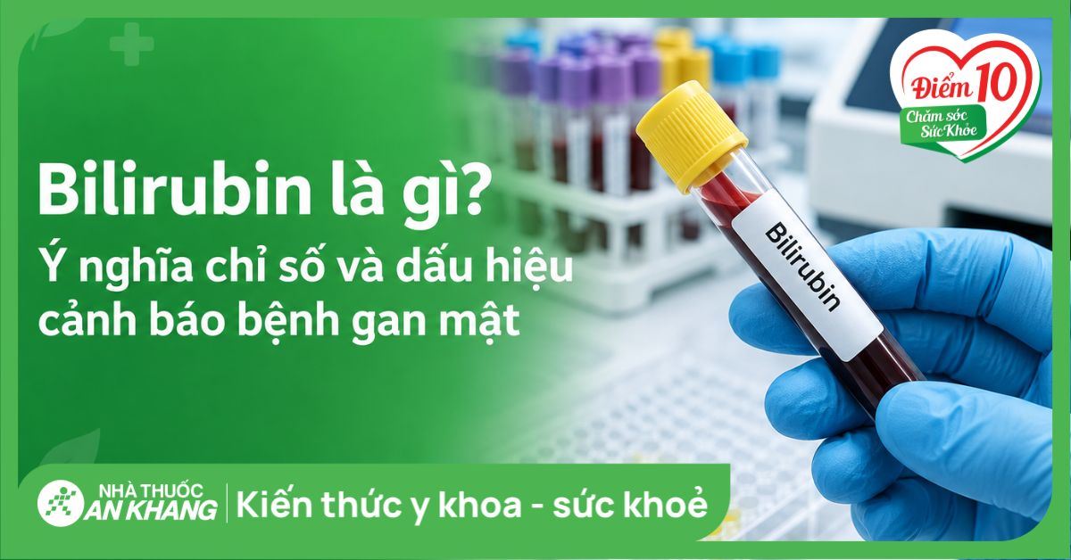 Bilirubin là gì? Ý nghĩa chỉ số và dấu hiệu cảnh báo bệnh gan mật
