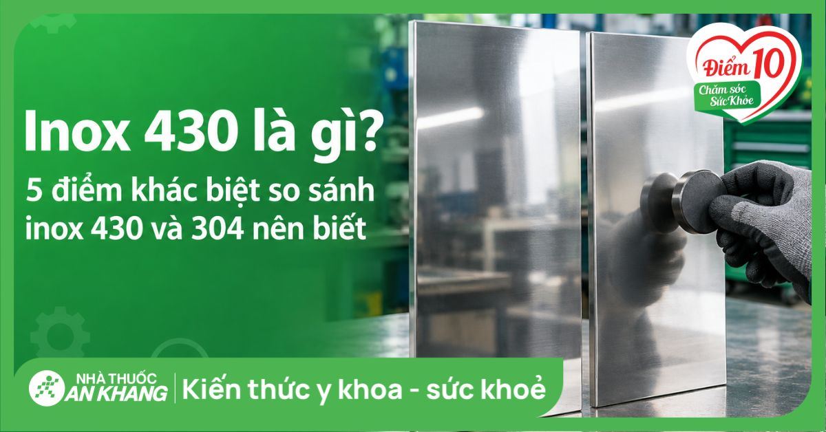 Inox 430 là gì? 5 Điểm khác biệt so sánh inox 430 và 304 nên biết
