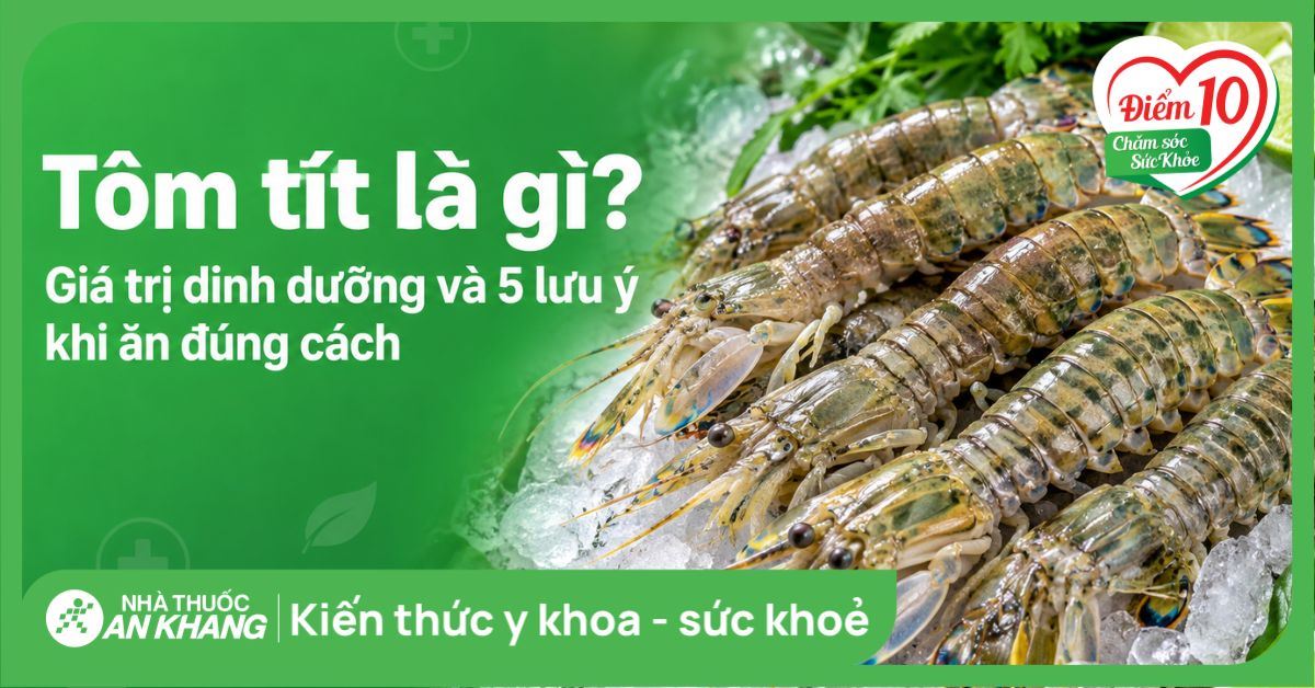 Tôm tít có tác dụng gì? Giá trị dinh dưỡng và lưu ý khi ăn