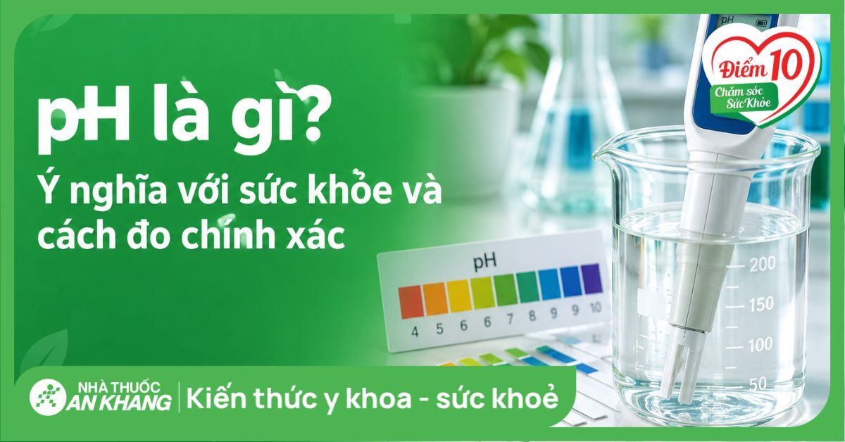 pH là gì? Ý nghĩa với sức khỏe và cách đo chính xác