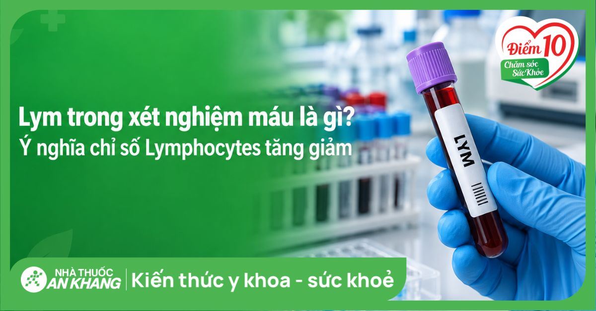Lym trong xét nghiệm máu là gì? Ý nghĩa chỉ số Lymphocytes tăng giảm