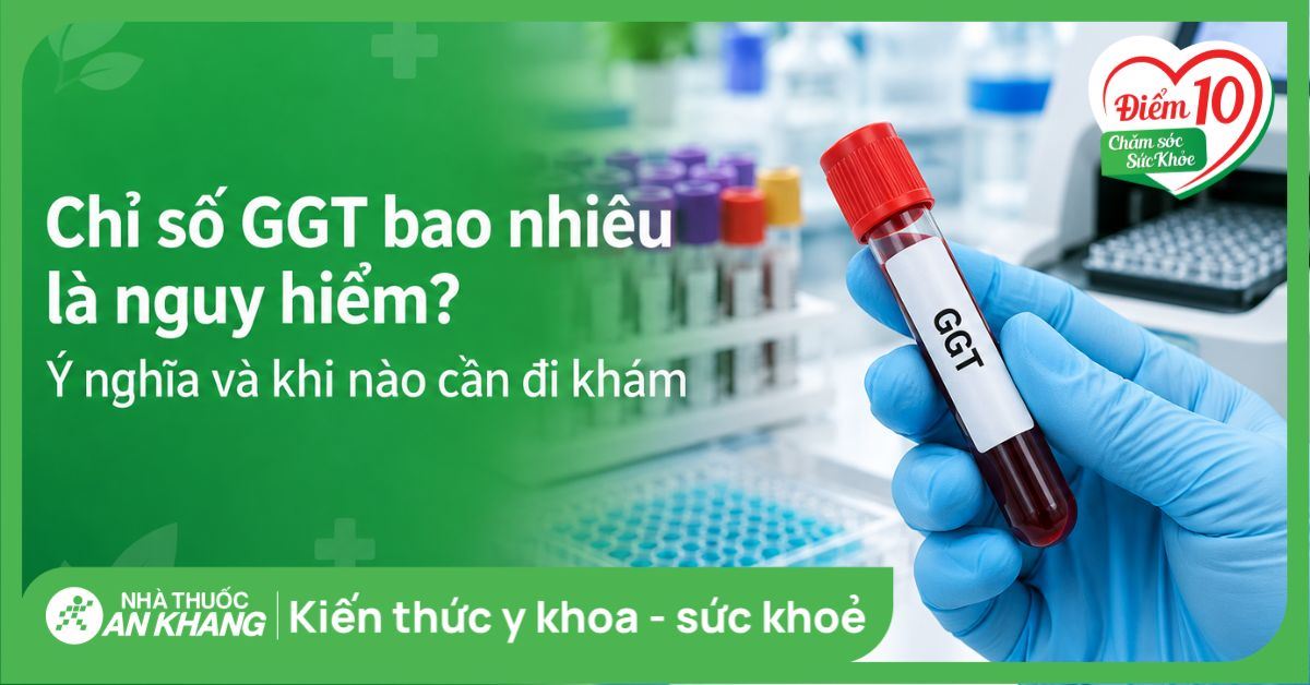 Chỉ số GGT bao nhiêu là nguy hiểm? Ý nghĩa và khi nào cần đi khám