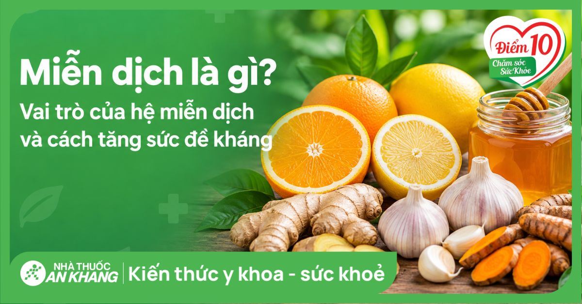 Miễn dịch là gì? Vai trò của hệ miễn dịch và cách tăng sức đề kháng