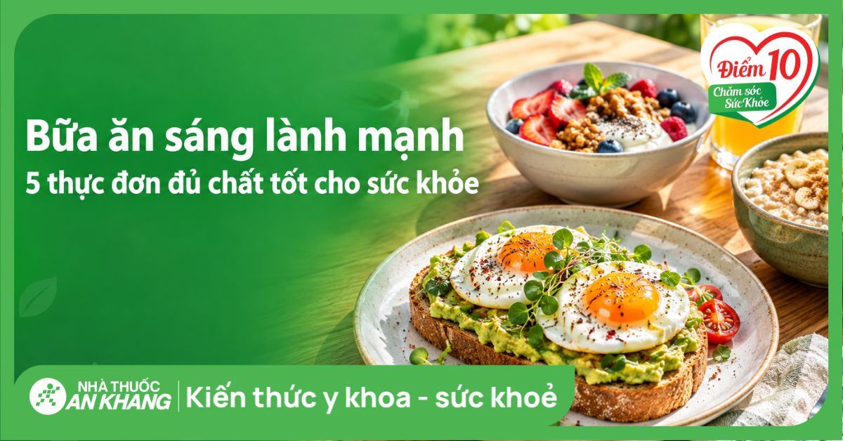 Bữa ăn sáng lành mạnh: 5 thực đơn đủ chất tốt cho sức khỏe