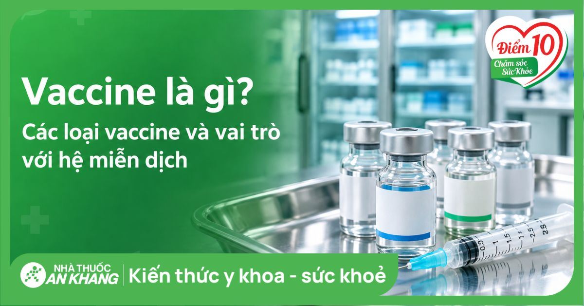 Vaccine là gì? Các loại vaccine và vai trò với hệ miễn dịch