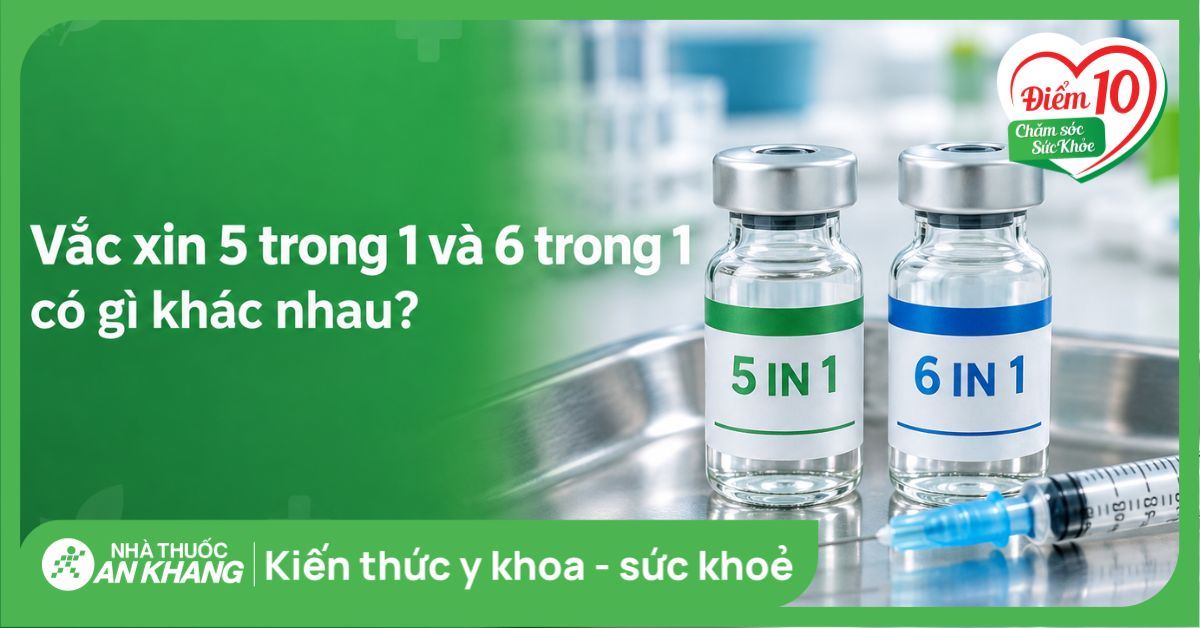 Vắc xin 5 trong 1 và 6 trong 1 có gì khác nhau?
