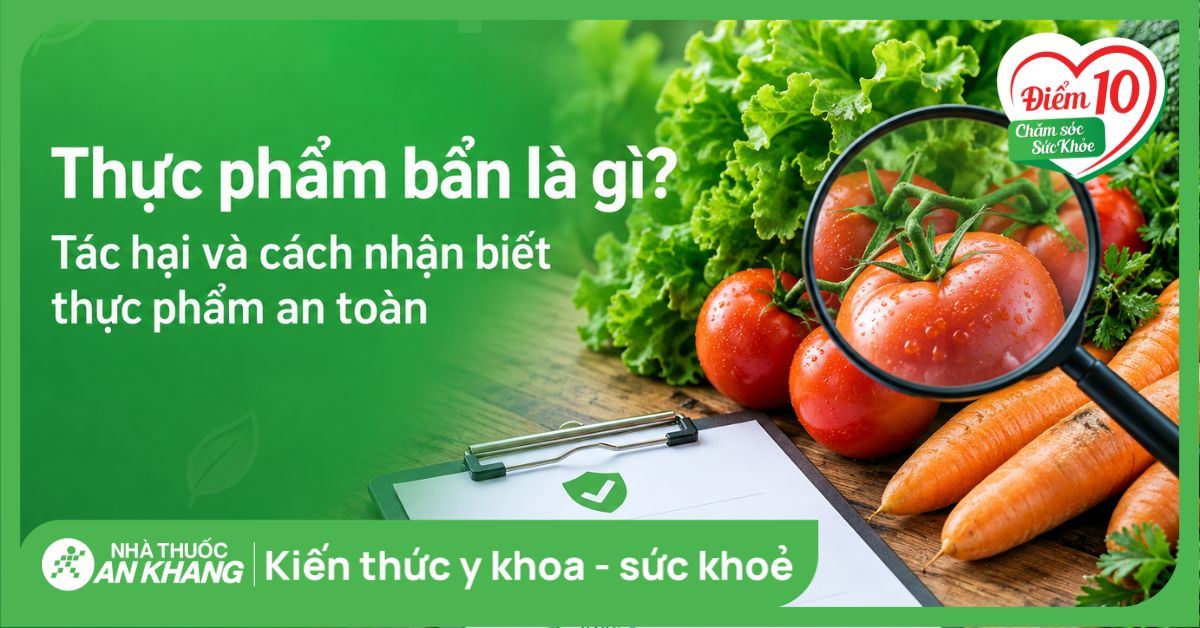 Thực phẩm bẩn là gì? Tác hại và cách nhận biết thực phẩm an toàn