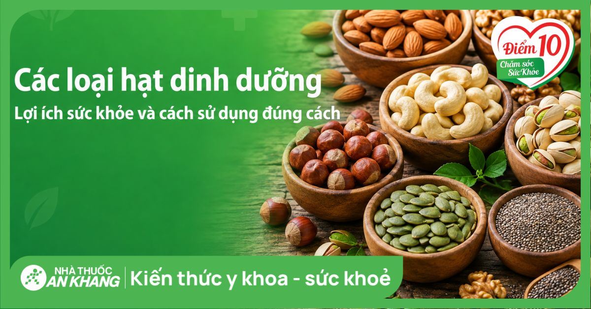 Các loại hạt dinh dưỡng: Lợi ích sức khỏe và cách sử dụng đúng cách