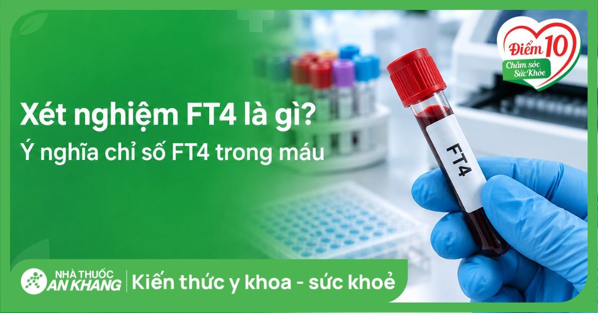 Xét nghiệm FT4 là gì? Ý nghĩa chỉ số FT4 trong máu