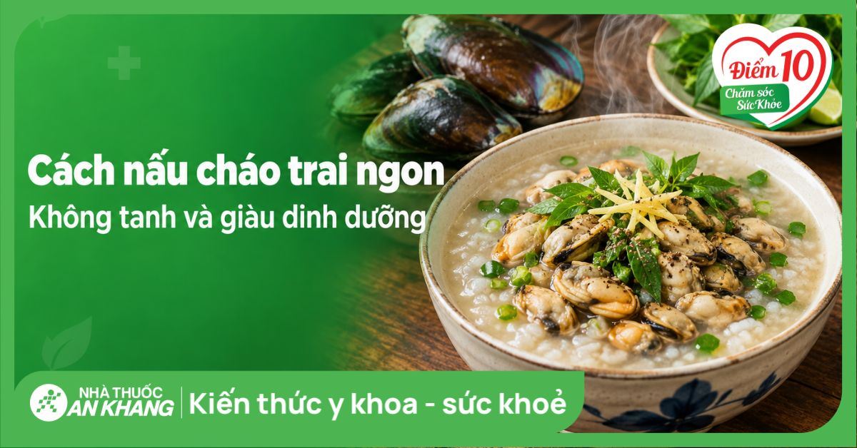 Cách nấu cháo trai ngon, không tanh và giàu dinh dưỡng