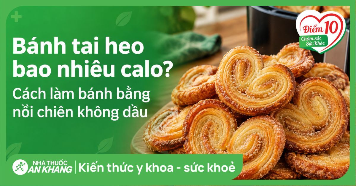Bánh tai heo bao nhiêu calo? Cách làm bánh bằng nồi chiên không dầu