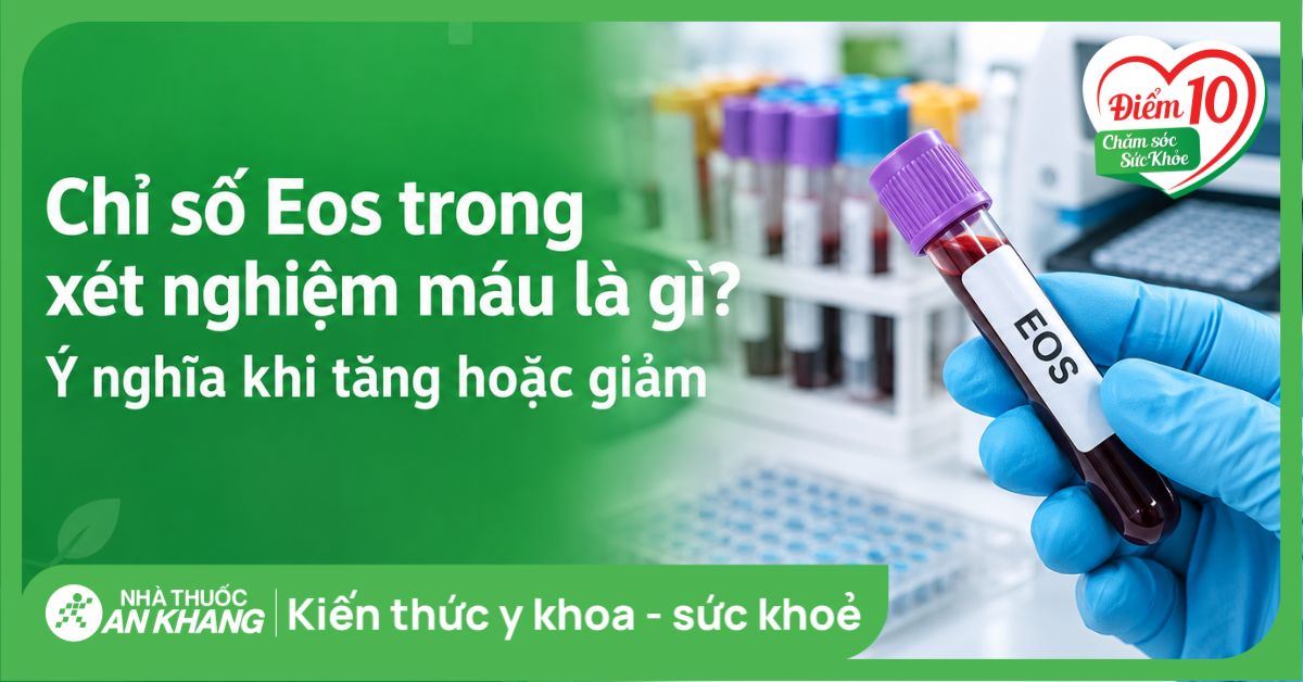 Chỉ số Eos trong xét nghiệm máu là gì? Ý nghĩa khi tăng hoặc giảm