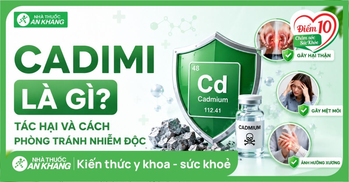 Cadimi là gì? Tác hại và cách phòng tránh nhiễm độc