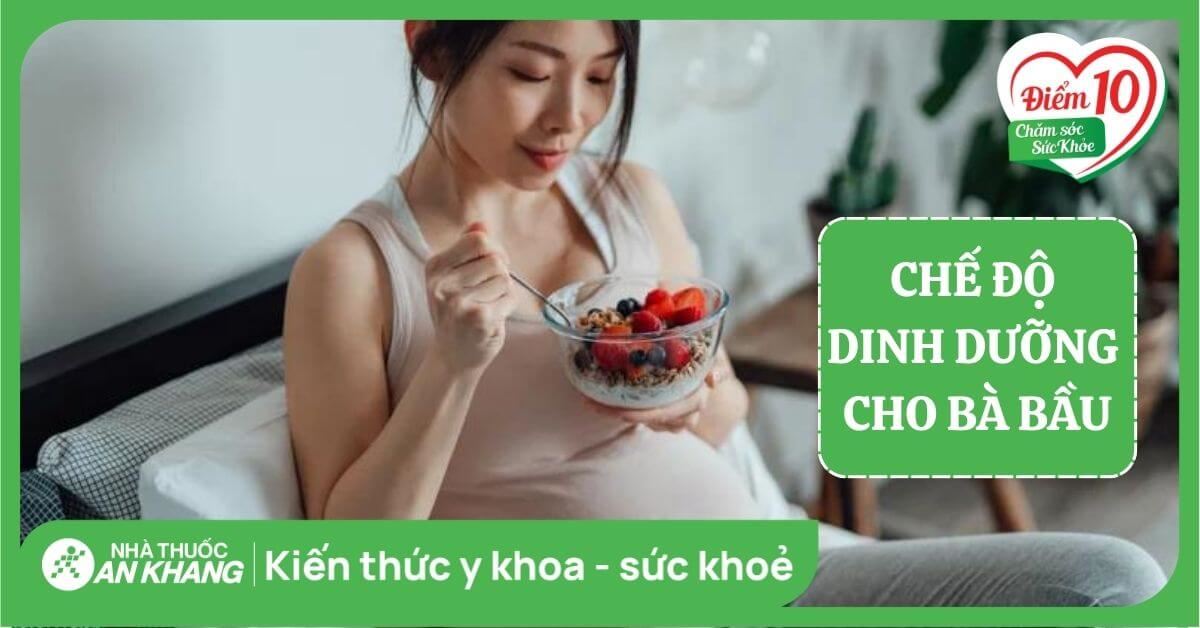 Chế độ dinh dưỡng cho bà bầu và các lưu ý khi ăn uống trong thai kỳ