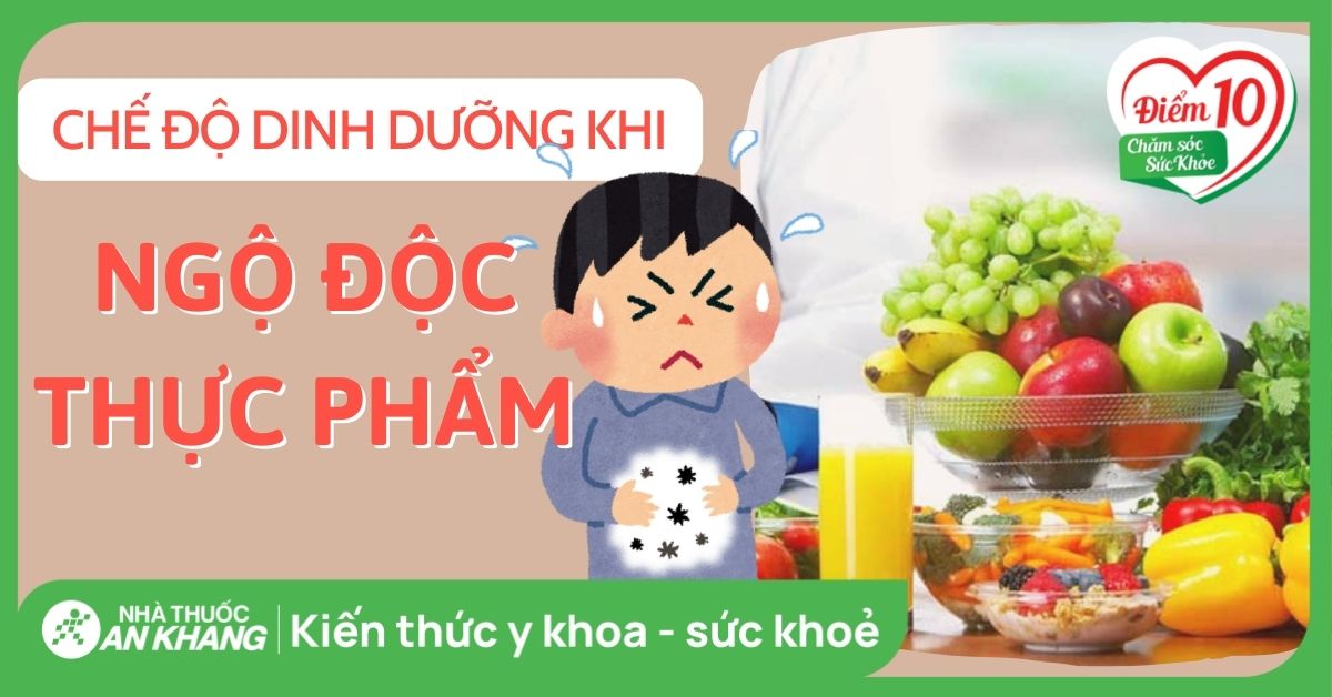 Ngộ độc thực phẩm nên ăn gì, kiêng gì để nhanh hồi phục?