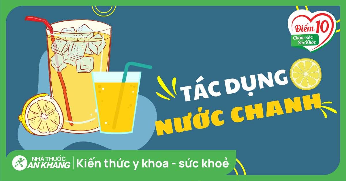 Uống nước chanh có tác dụng gì? 13 công dụng và các lưu ý khi sử dụng