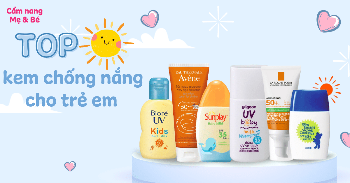 Top 10 kem chống nắng trẻ em an toàn, lành tính cho da bé hiện nay