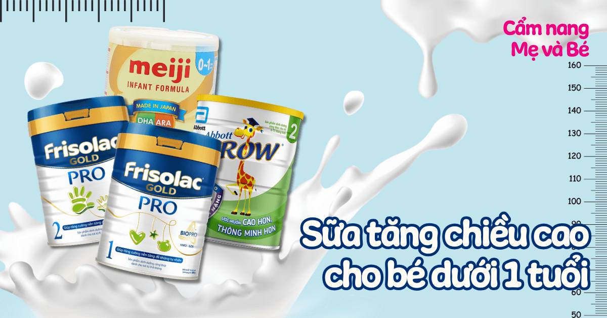 Top 10 sữa tăng chiều cao cho bé dưới 1 tuổi tốt và hiệu quả hiện nay
