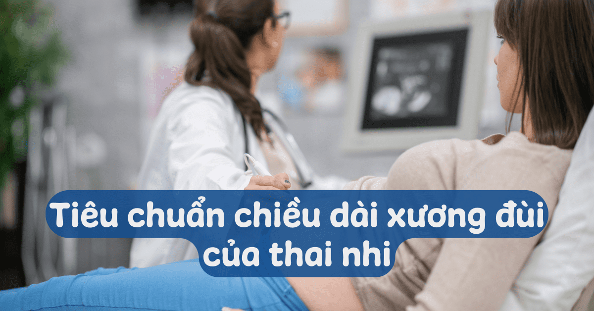 Bảng chiều dài xương đùi thai nhi theo tuần chi tiết mẹ bầu cần biết