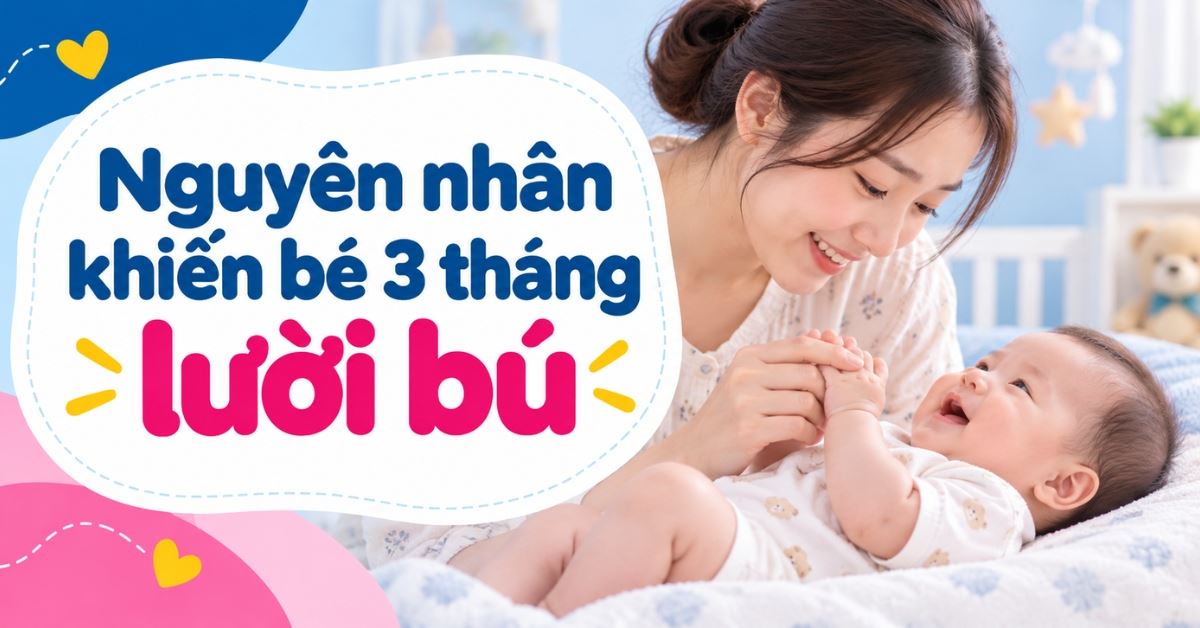 Nguyên nhân khiến bé 3 tháng lười bú