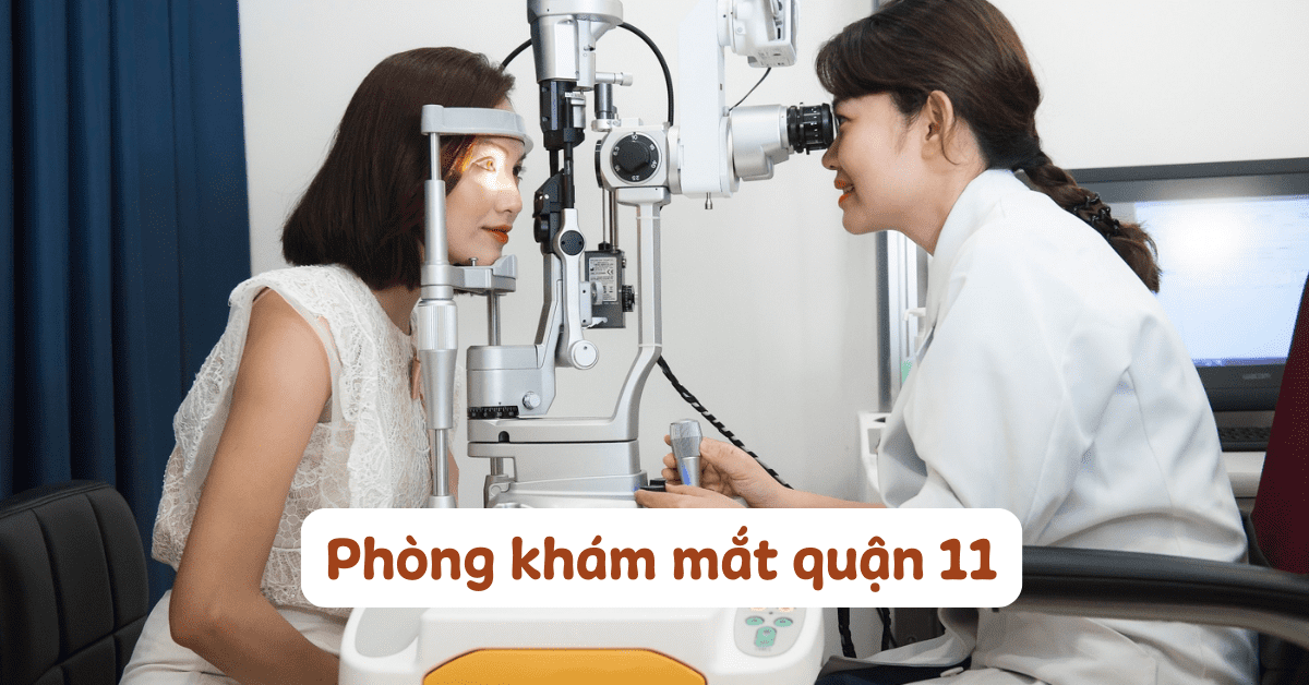 Gợi ý 3 phòng khám mắt quận 11, địa chỉ khám nhãn khoa uy tín 2025