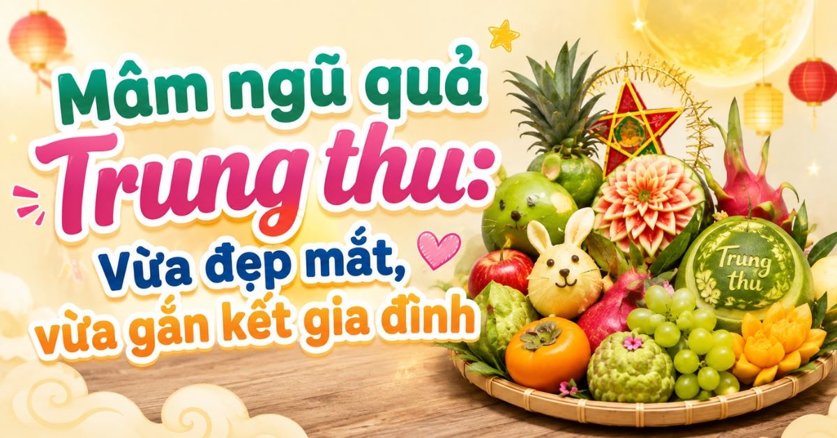 Mâm cỗ Trung thu gồm những gì? Cách bày mâm cỗ đẹp và sáng tạo nhất