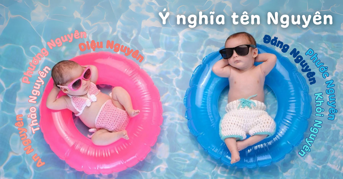 Ý nghĩa tên Nguyên: Gợi ý tên đệm hay cho tên Nguyên mang nghĩa thông minh, tốt đẹp năm 2025