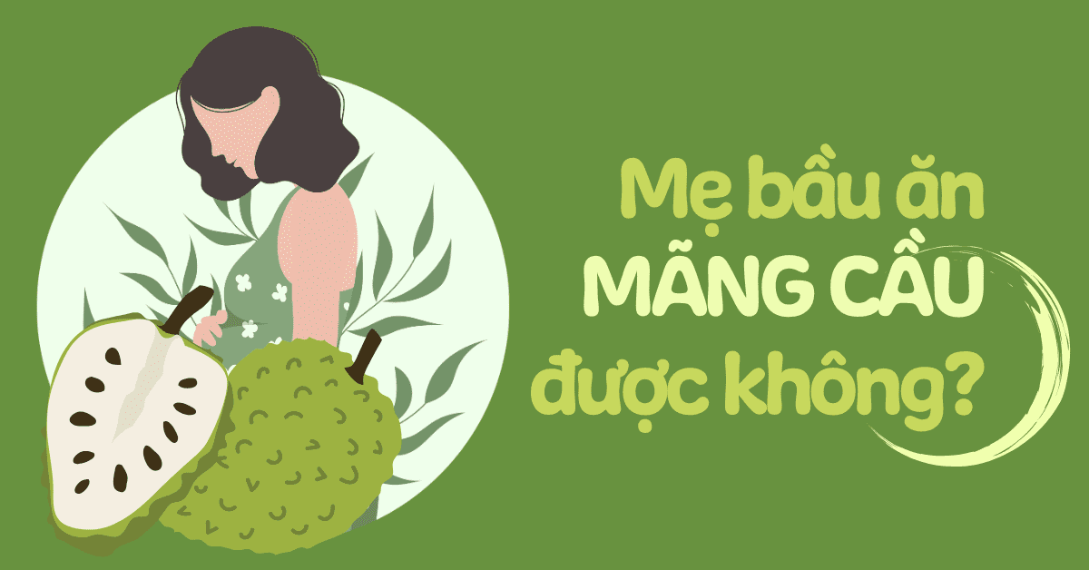 Mẹ bầu ăn mãng cầu được không? Lợi ích và cách ăn mãng cầu đúng tốt cho sức khỏe