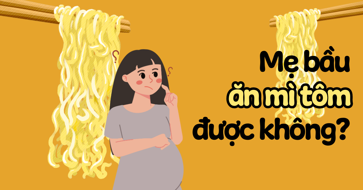Mẹ bầu ăn mì tôm được không? Có nên ăn mì tôm khi mang thai không?