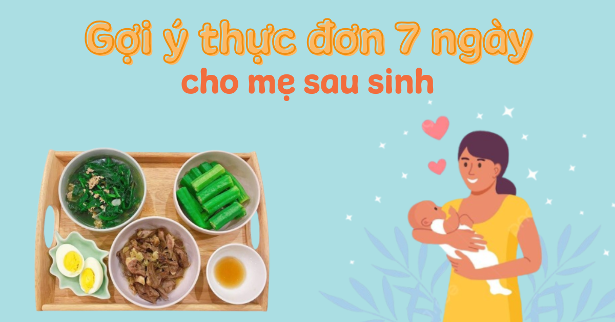 Gợi ý thực đơn 7 ngày cho mẹ sau sinh lợi sữa, đủ chất dinh dưỡng