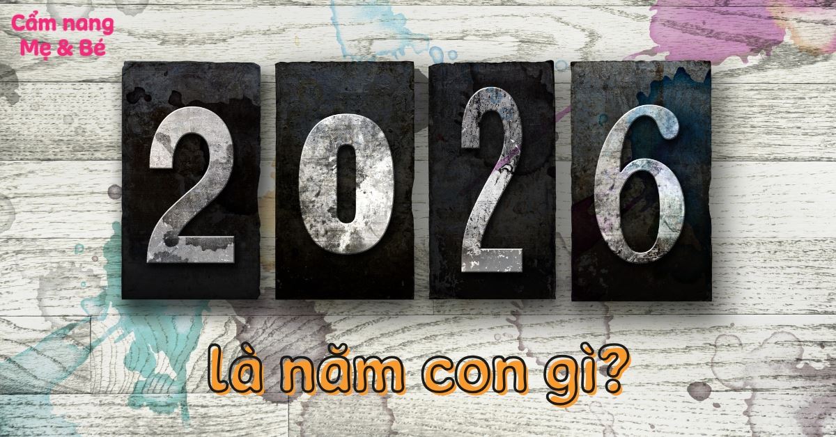 Năm 2026 là năm con gì? Mệnh gì? Hợp với tuổi nào? Sinh tháng nào tốt?