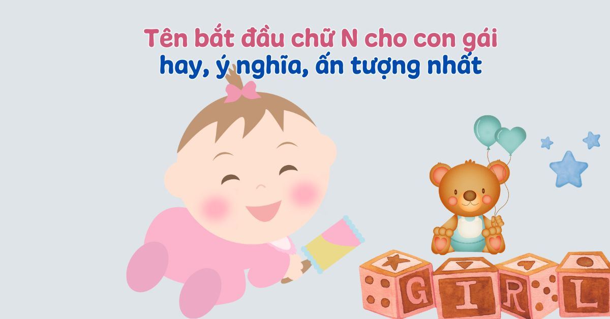 350+ tên bắt đầu chữ N cho con gái hay, ý nghĩa, ấn tượng nhất