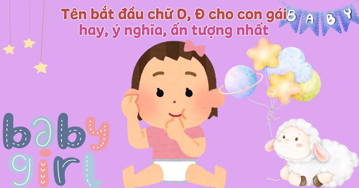450+ tên bắt đầu bằng chữ D, Đ cho con gái hay, ý nghĩa, ấn tượng nhất