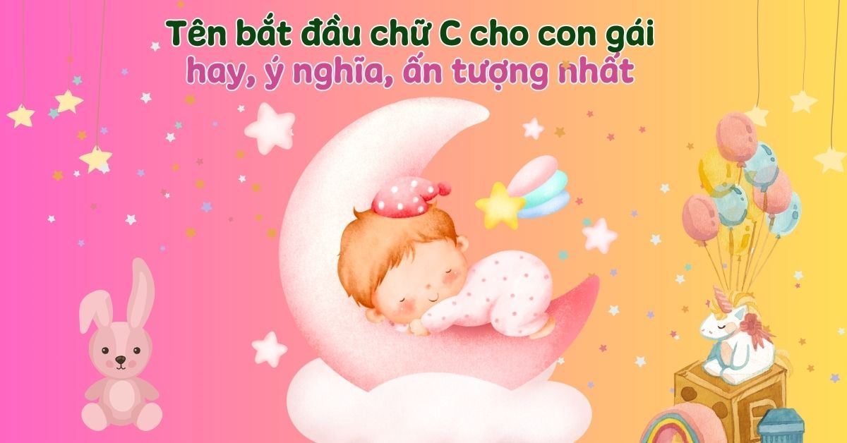350+ tên bắt đầu bằng chữ C cho con gái hay, ý nghĩa, ấn tượng nhất