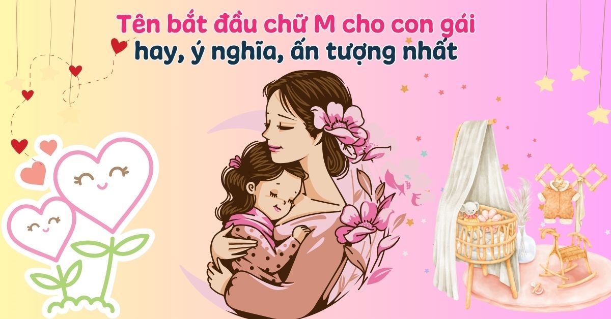 250+ tên bắt đầu bằng chữ M cho con gái hay, ý nghĩa, ấn tượng nhất