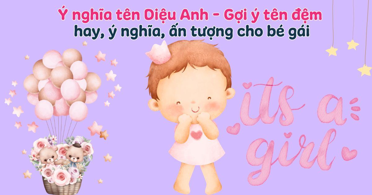 Ý nghĩa tên Diệu Anh - Gợi ý 70+ tên đệm hay, ấn tượng nhất cho bé gái